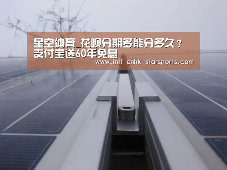 星空体育_花呗分期多能分多久?支付宝送60年免息(图2) 星空体育网址